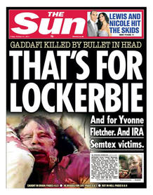 Implacable y vengativo. El diario sensacionalista brit&aacute;nico The Sun' titula: "Esto es por Lockerbie" junto a la imagen en gran de un Gadafi moribundo y ensangrentado. Y a&ntilde;ade: "Y por Ivonne Fletcher" (el polic&iacute;a asesinado en una protetsta de la Embaj
