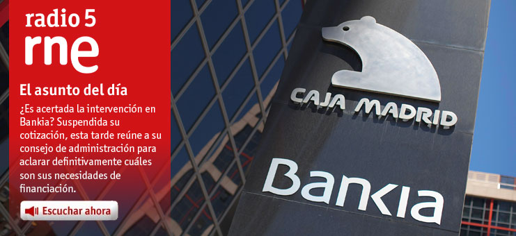 Imagen Asunto del d&iacute;a en R5 - &iquest;Es acertada la intervenci&oacute;n en Bankia?